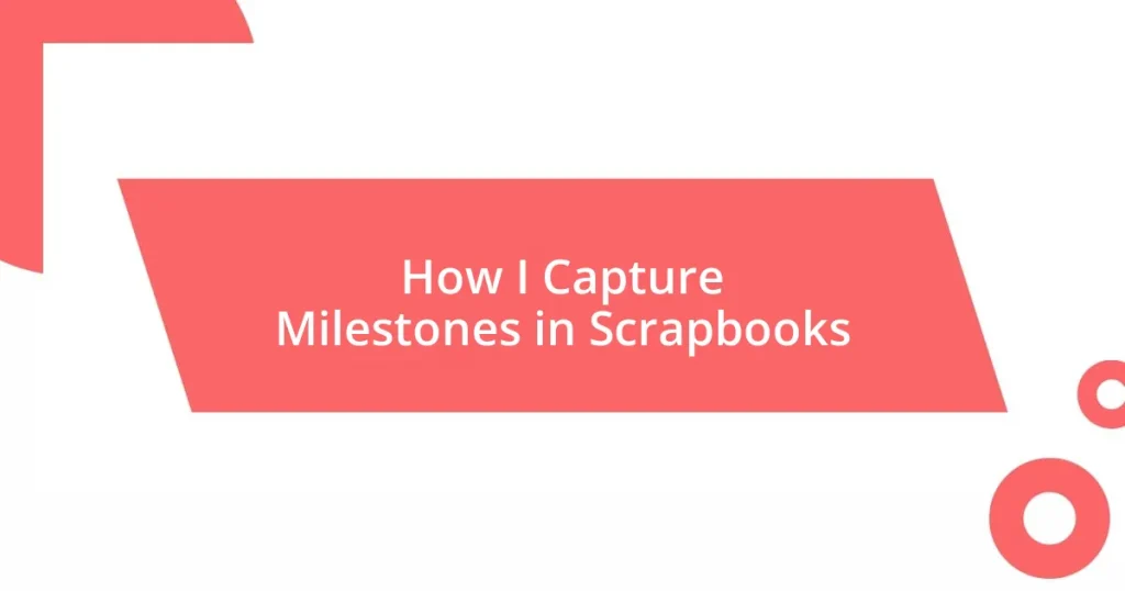 How I Capture Milestones in Scrapbooks