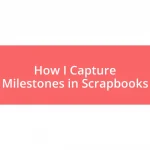 How I Capture Milestones in Scrapbooks