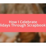 How I Celebrate Holidays Through Scrapbooking