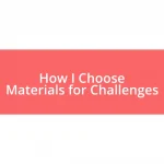 How I Choose Materials for Challenges