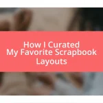 How I Curated My Favorite Scrapbook Layouts