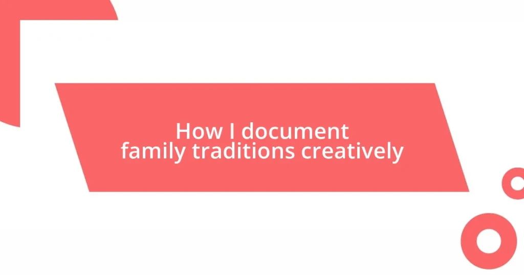 How I document family traditions creatively