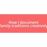 How I document family traditions creatively