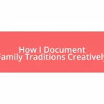 How I Document Family Traditions Creatively