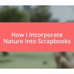 How I Incorporate Nature into Scrapbooks