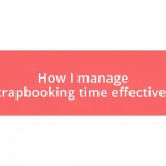 How I manage scrapbooking time effectively