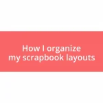 How I organize my scrapbook layouts