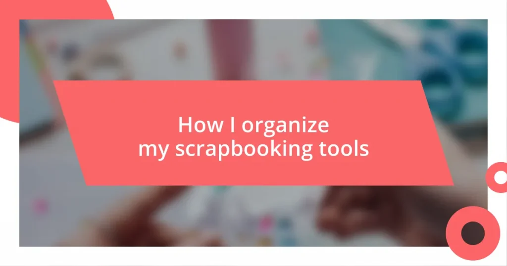 How I organize my scrapbooking tools