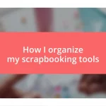 How I organize my scrapbooking tools