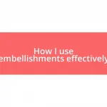 How I use embellishments effectively
