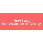 How I use templates for efficiency