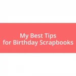 My Best Tips for Birthday Scrapbooks