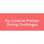 My Creative Process During Challenges