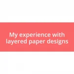 My experience with layered paper designs