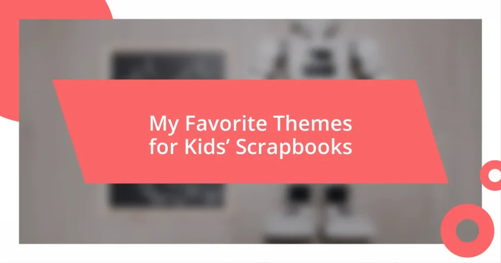 My Favorite Themes for Kids’ Scrapbooks