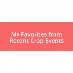 My Favorites from Recent Crop Events