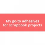 My go-to adhesives for scrapbook projects