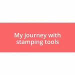 My journey with stamping tools