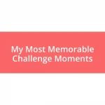 My Most Memorable Challenge Moments