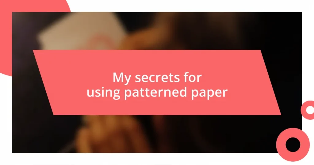 My secrets for using patterned paper