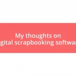 My thoughts on digital scrapbooking software