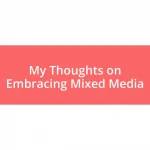My Thoughts on Embracing Mixed Media