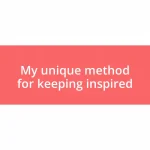 My unique method for keeping inspired