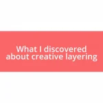 What I discovered about creative layering