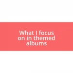What I focus on in themed albums