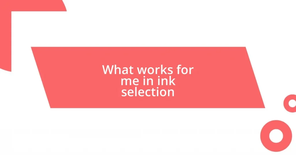 What works for me in ink selection