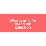 What works for me in ink selection