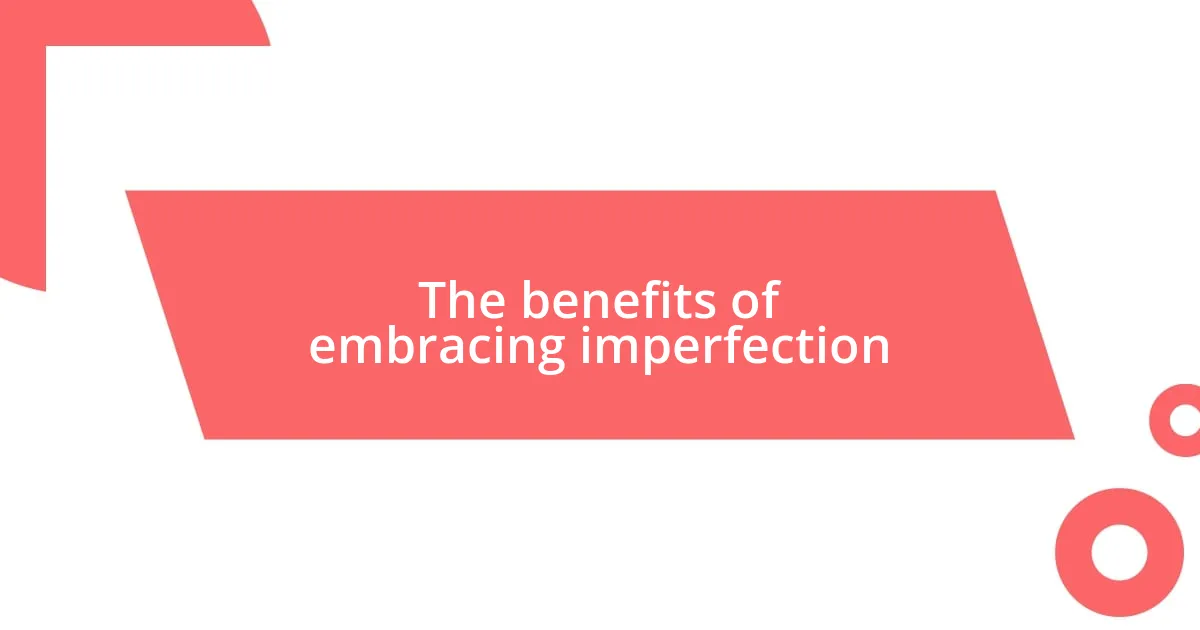 The benefits of embracing imperfection