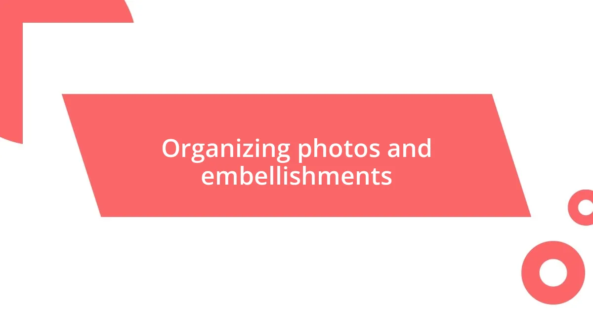 Organizing photos and embellishments