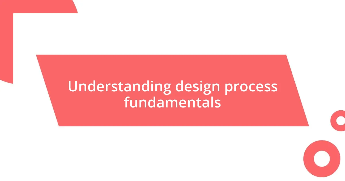 Understanding design process fundamentals