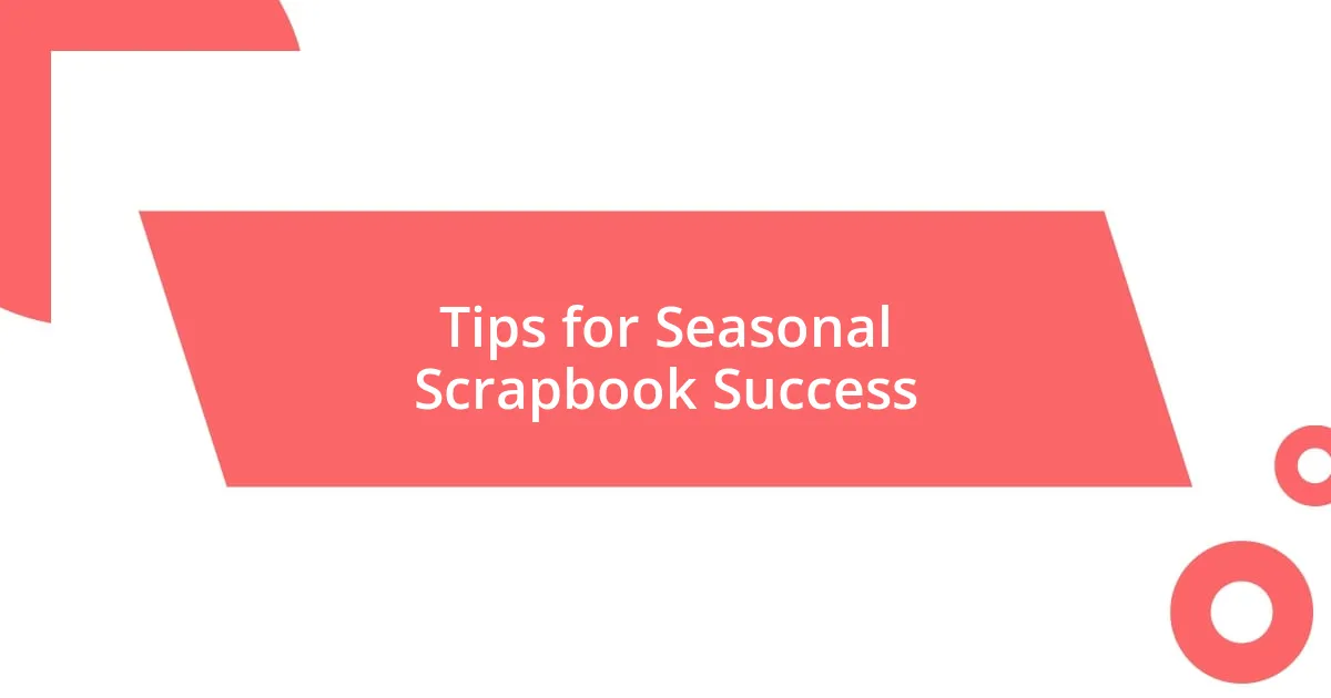 Tips for Seasonal Scrapbook Success