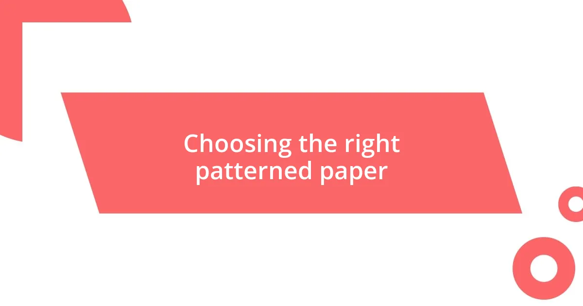 Choosing the right patterned paper