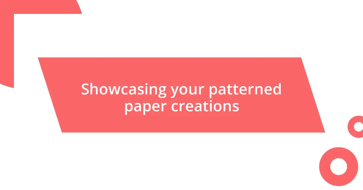 Showcasing your patterned paper creations
