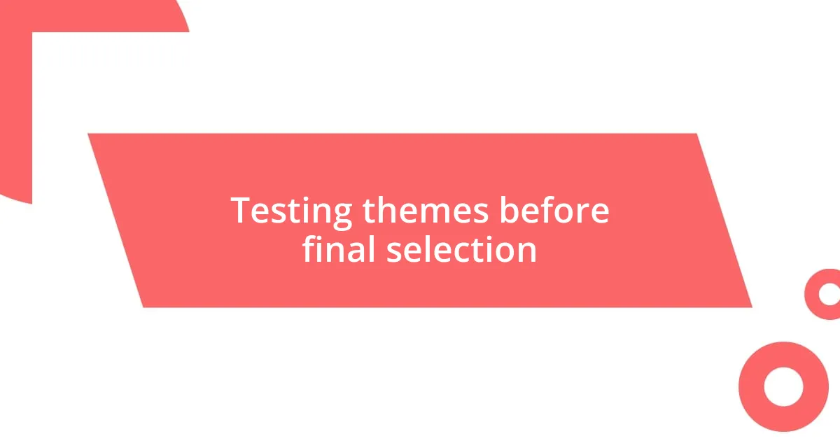Testing themes before final selection