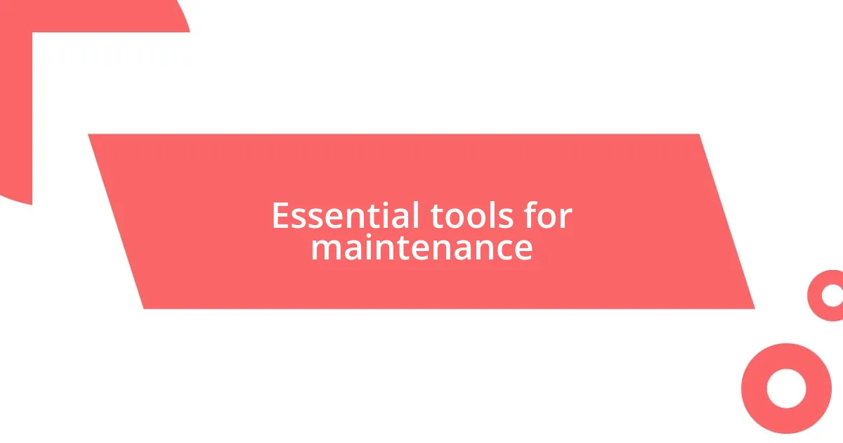 Essential tools for maintenance